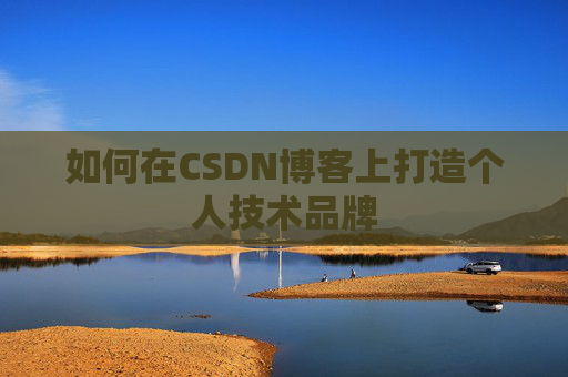 如何在CSDN博客上打造个人技术品牌